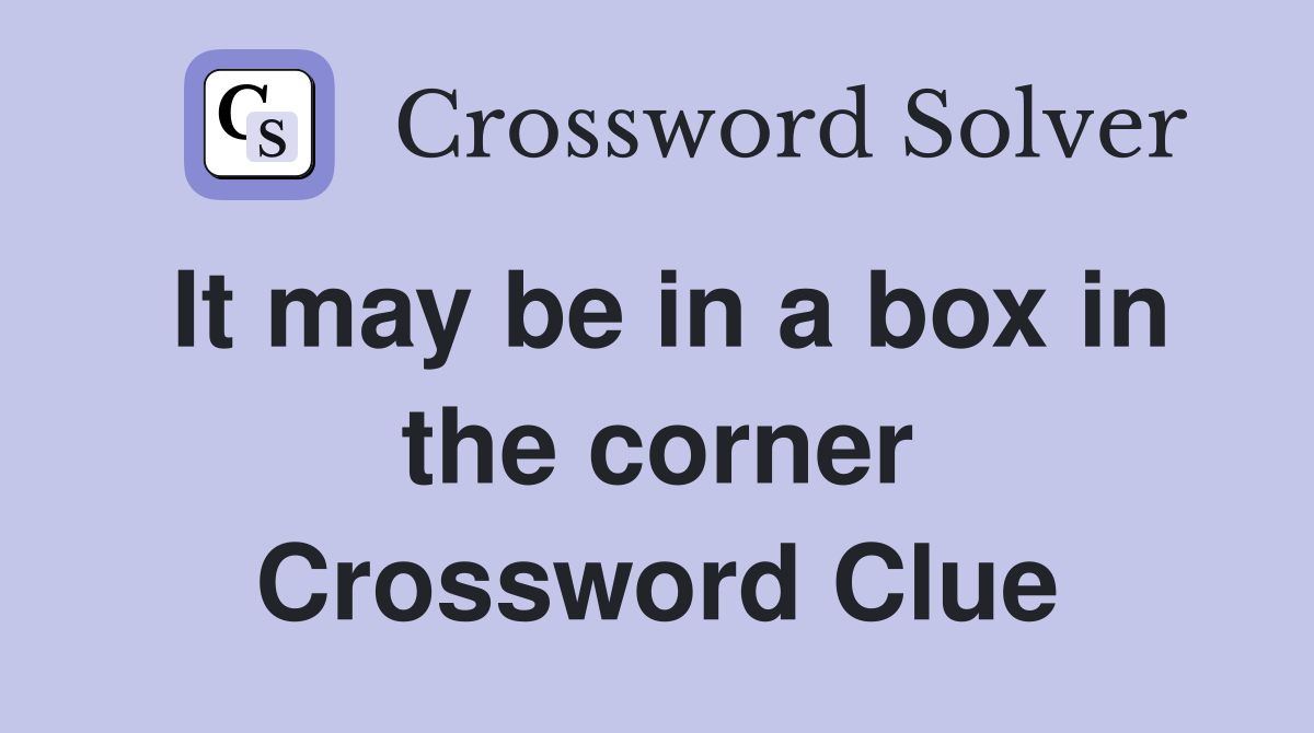It may be in a box in the corner Crossword Clue