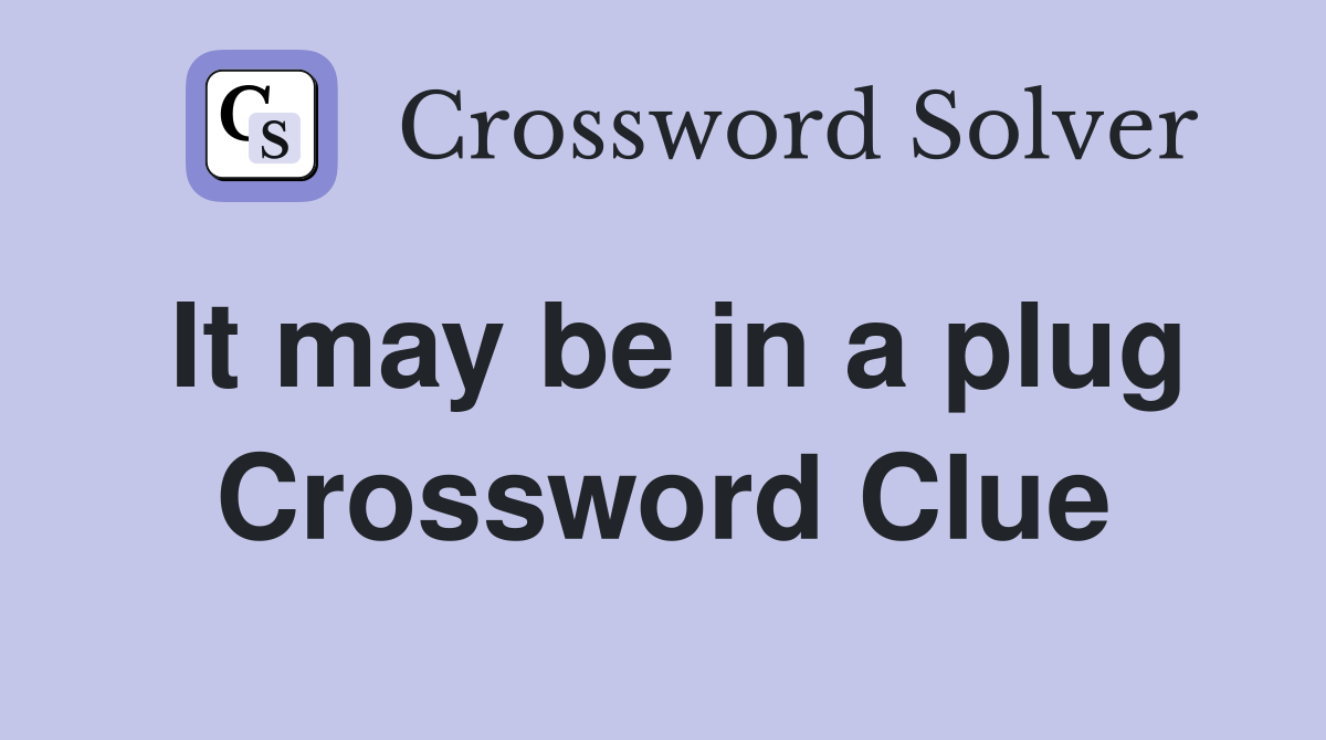 It may be in a plug Crossword Clue