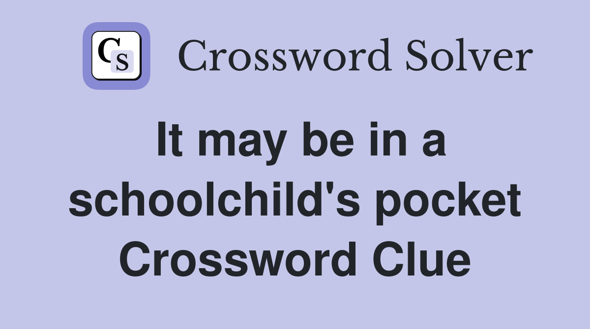 It may be in a schoolchild's pocket Crossword Clue