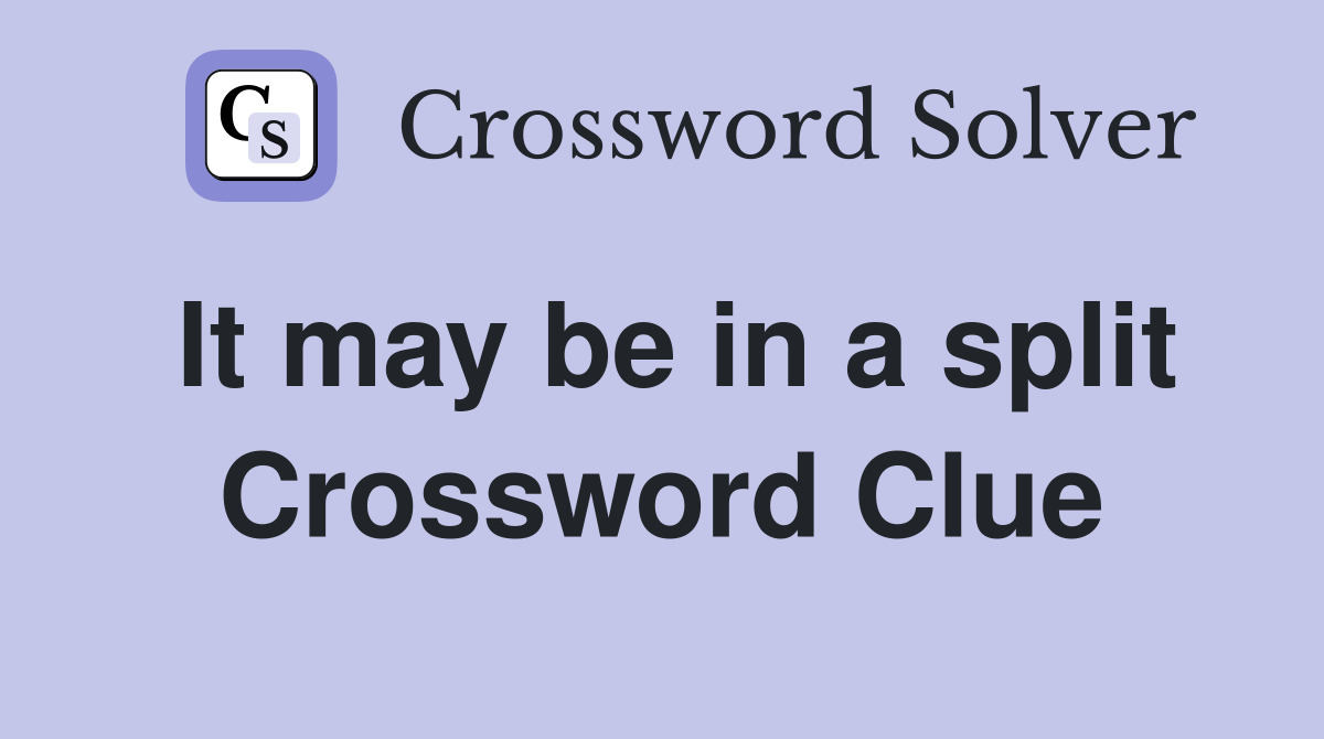 It may be in a split Crossword Clue