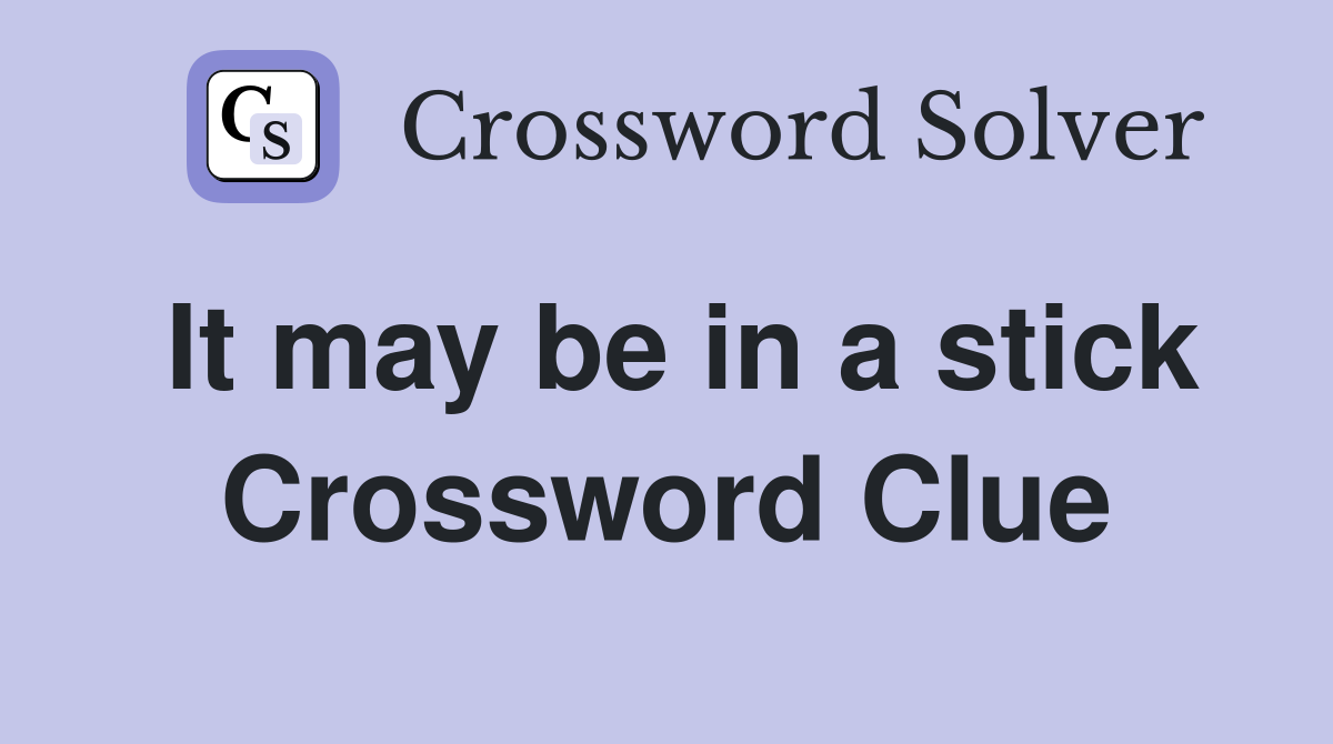It may be in a stick Crossword Clue