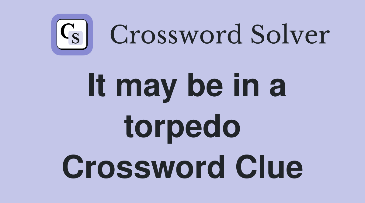 It may be in a torpedo Crossword Clue
