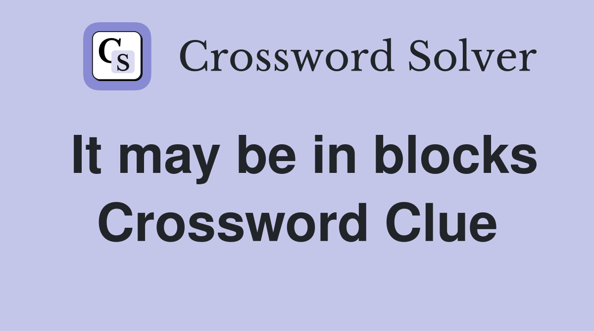It may be in blocks Crossword Clue