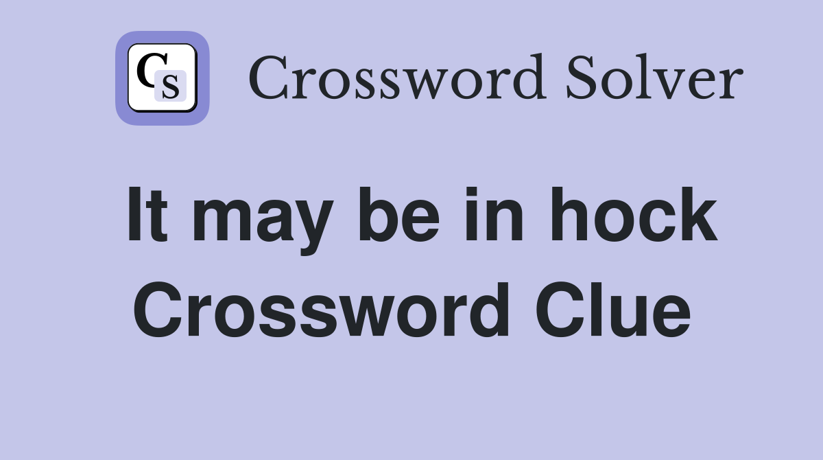 It may be in hock Crossword Clue