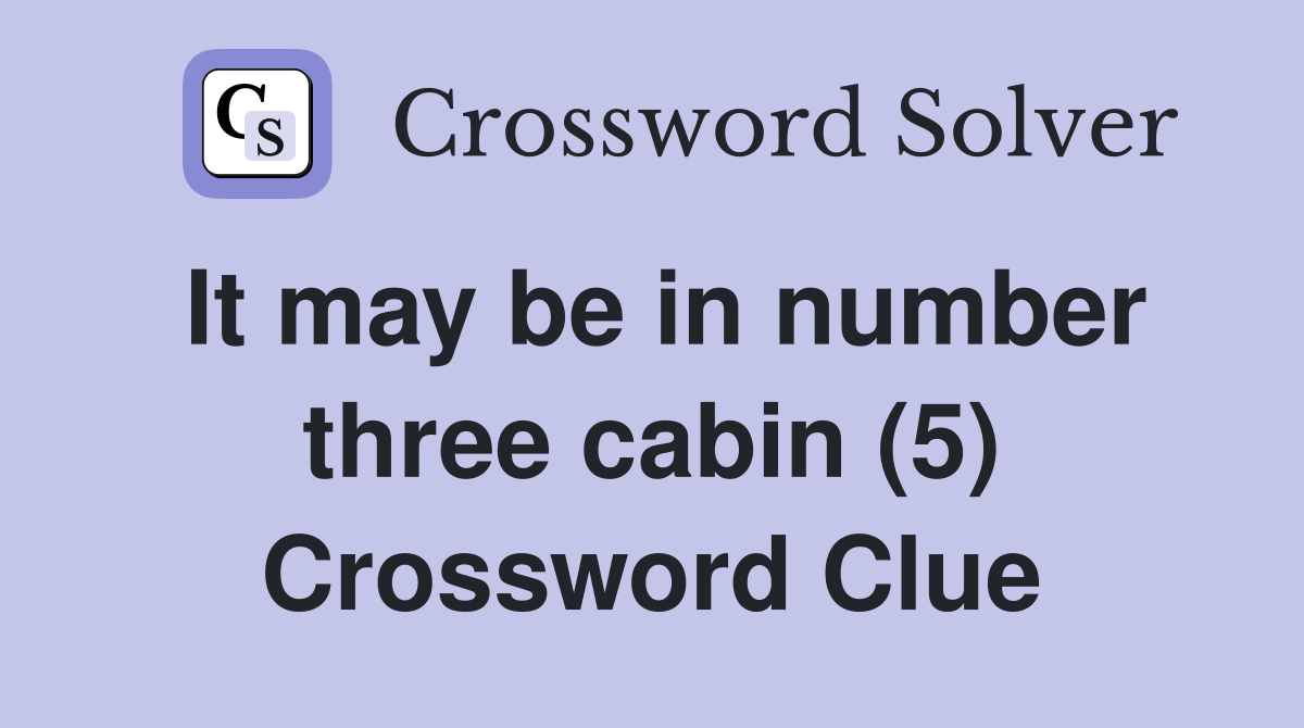 It may be in number three cabin (5) Crossword Clue