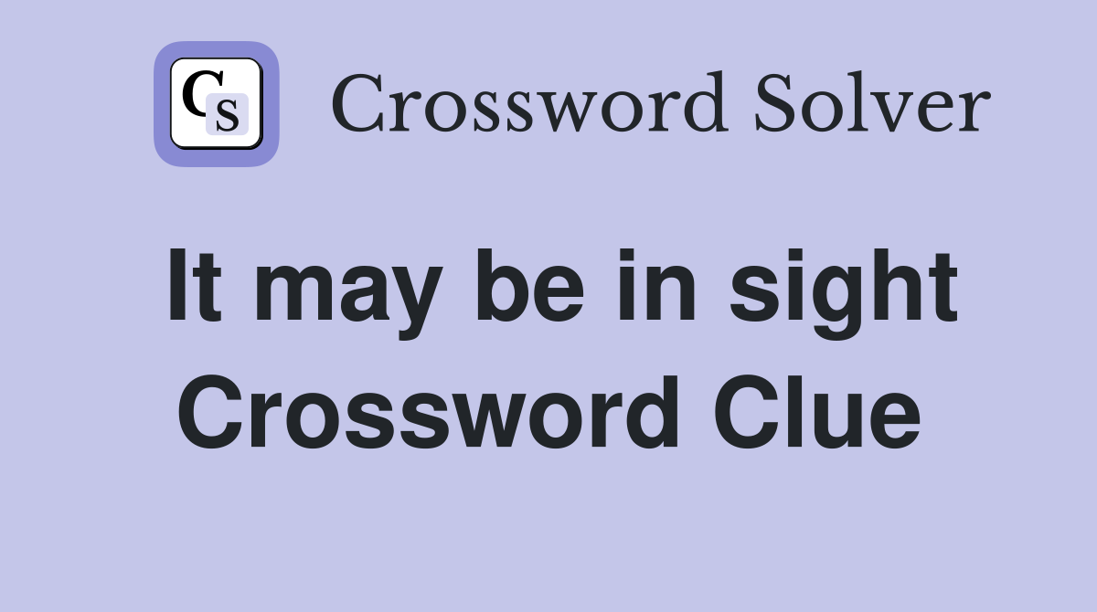 It may be in sight Crossword Clue