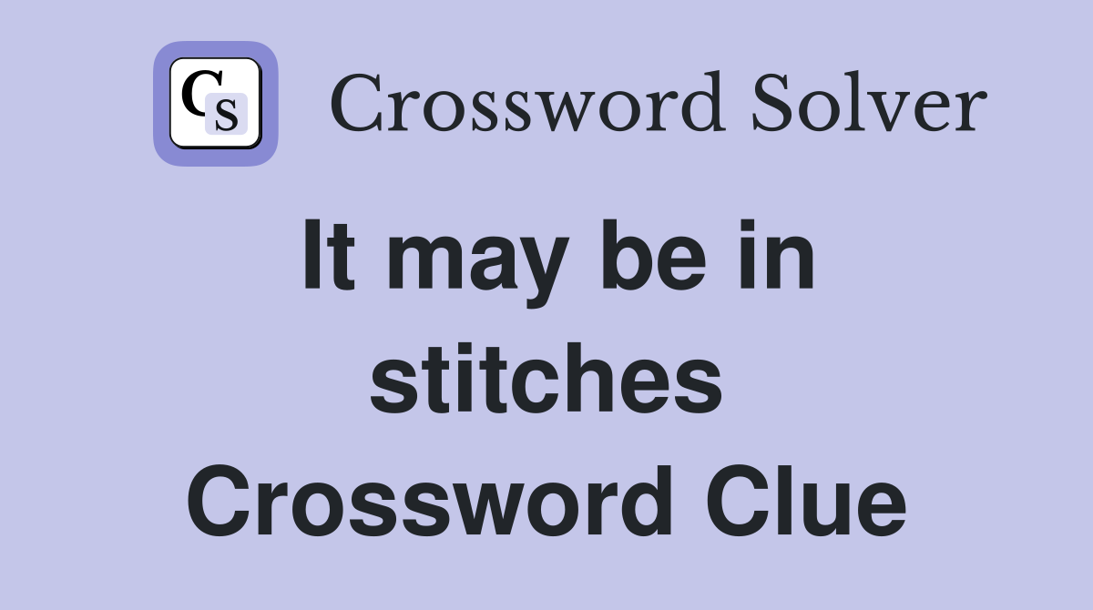 It may be in stitches Crossword Clue