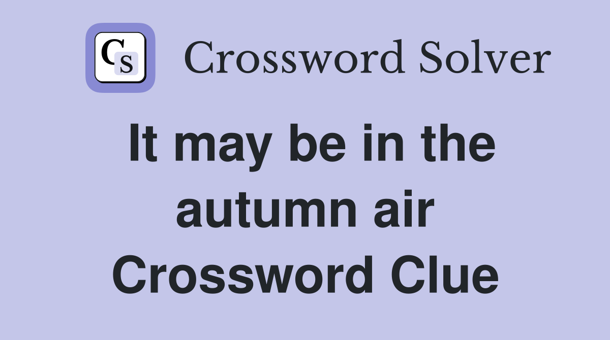 It may be in the autumn air Crossword Clue