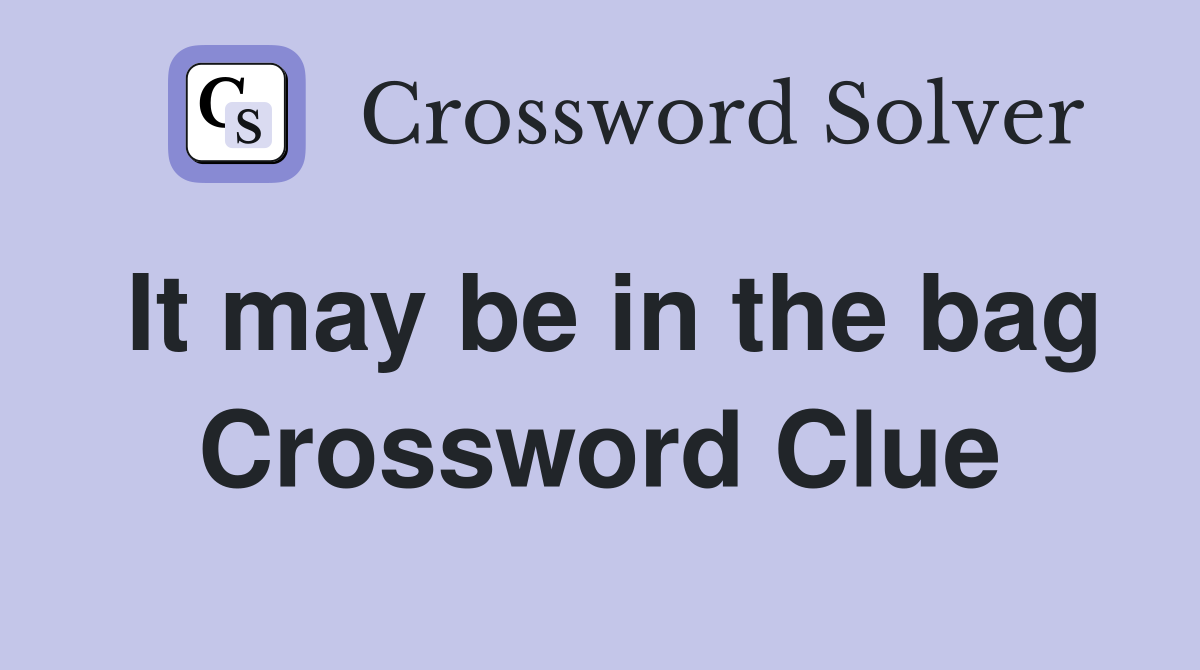 It may be in the bag Crossword Clue