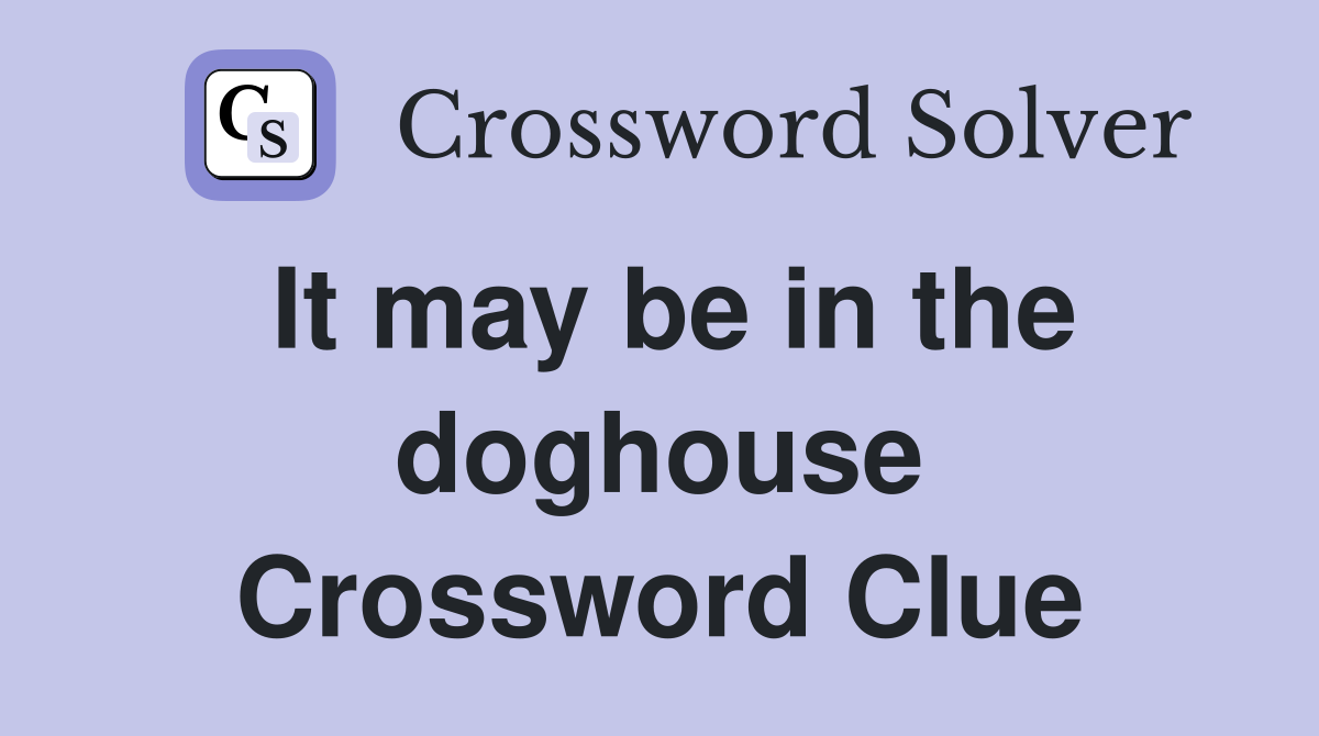 It may be in the doghouse Crossword Clue