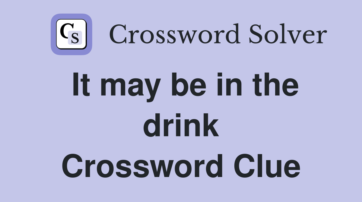 It may be in the drink Crossword Clue