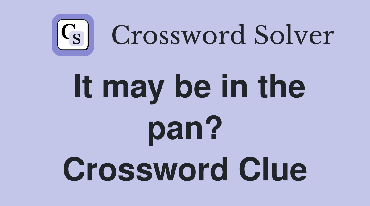 It may be in the pan? Crossword Clue