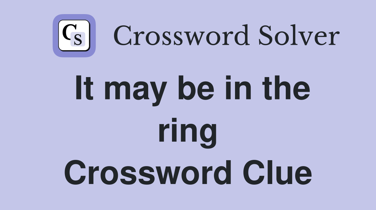 It may be in the ring Crossword Clue