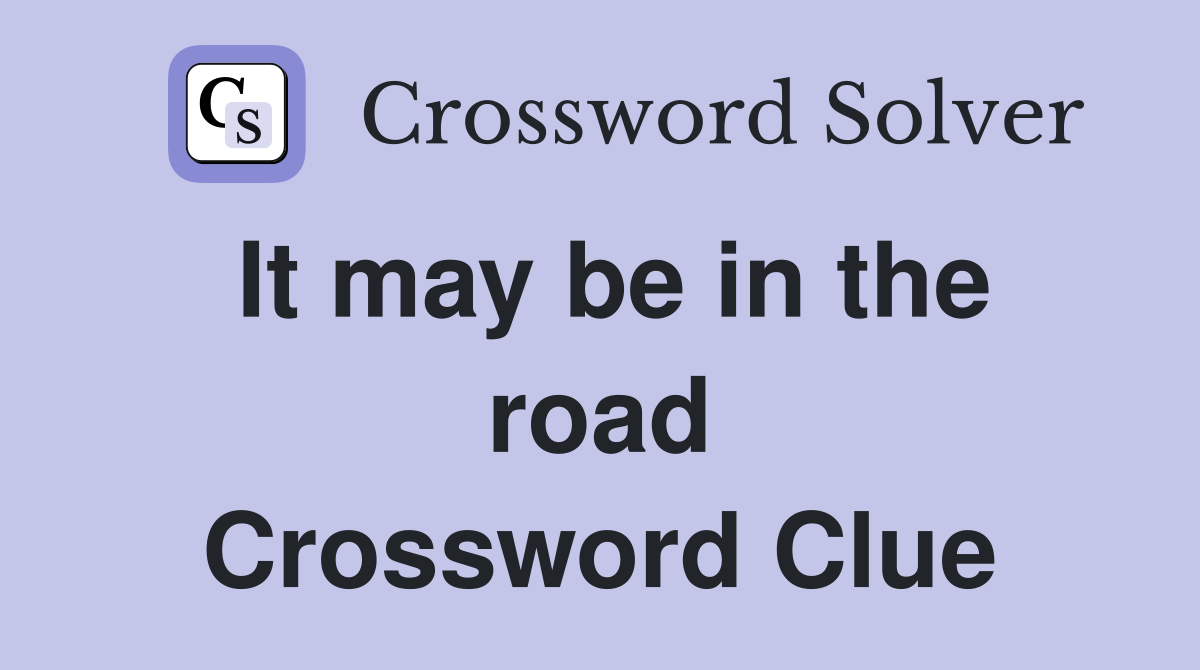 It may be in the road Crossword Clue