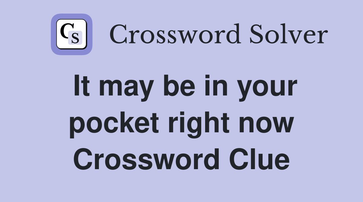 It may be in your pocket right now Crossword Clue