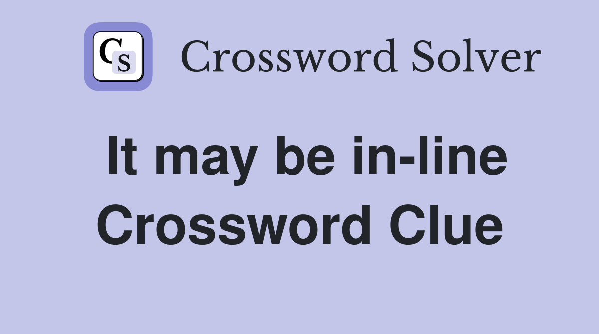 It may be in-line Crossword Clue