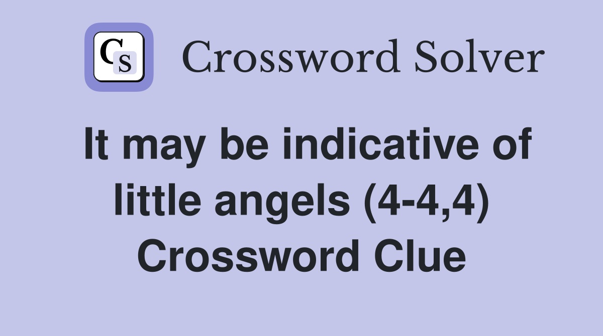 It may be indicative of little angels (4-4,4) Crossword Clue