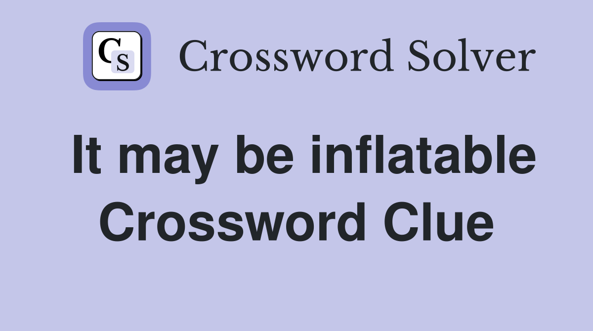 It may be inflatable Crossword Clue