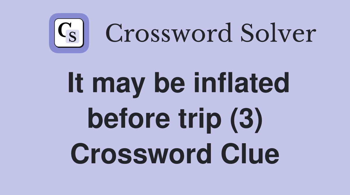 It may be inflated before trip (3) Crossword Clue