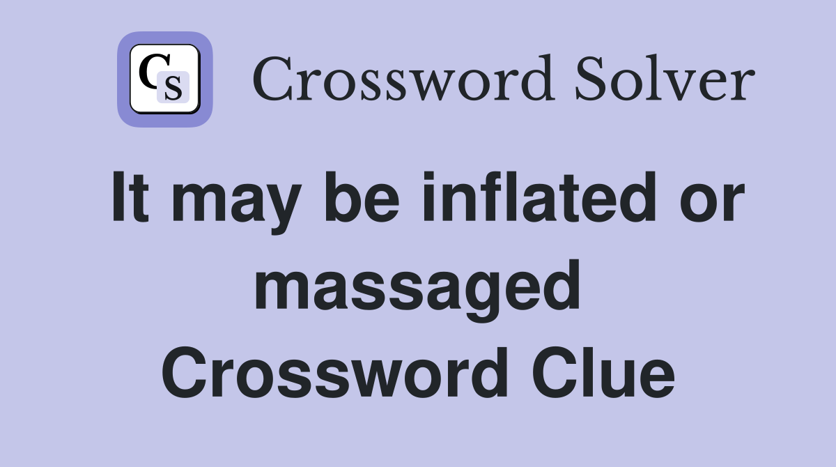 It may be inflated or massaged Crossword Clue