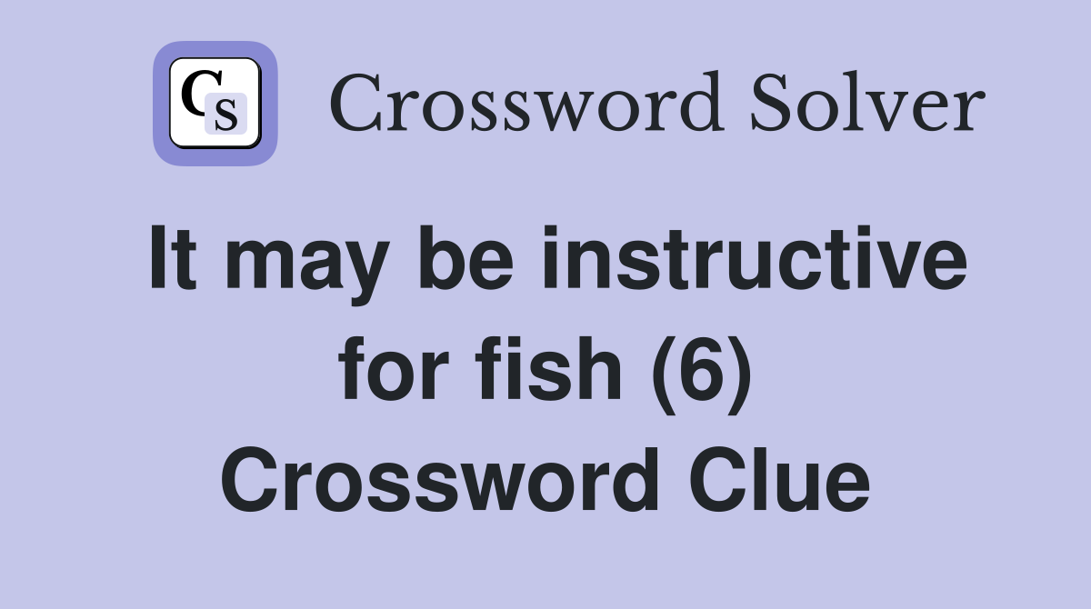 It may be instructive for fish (6) Crossword Clue