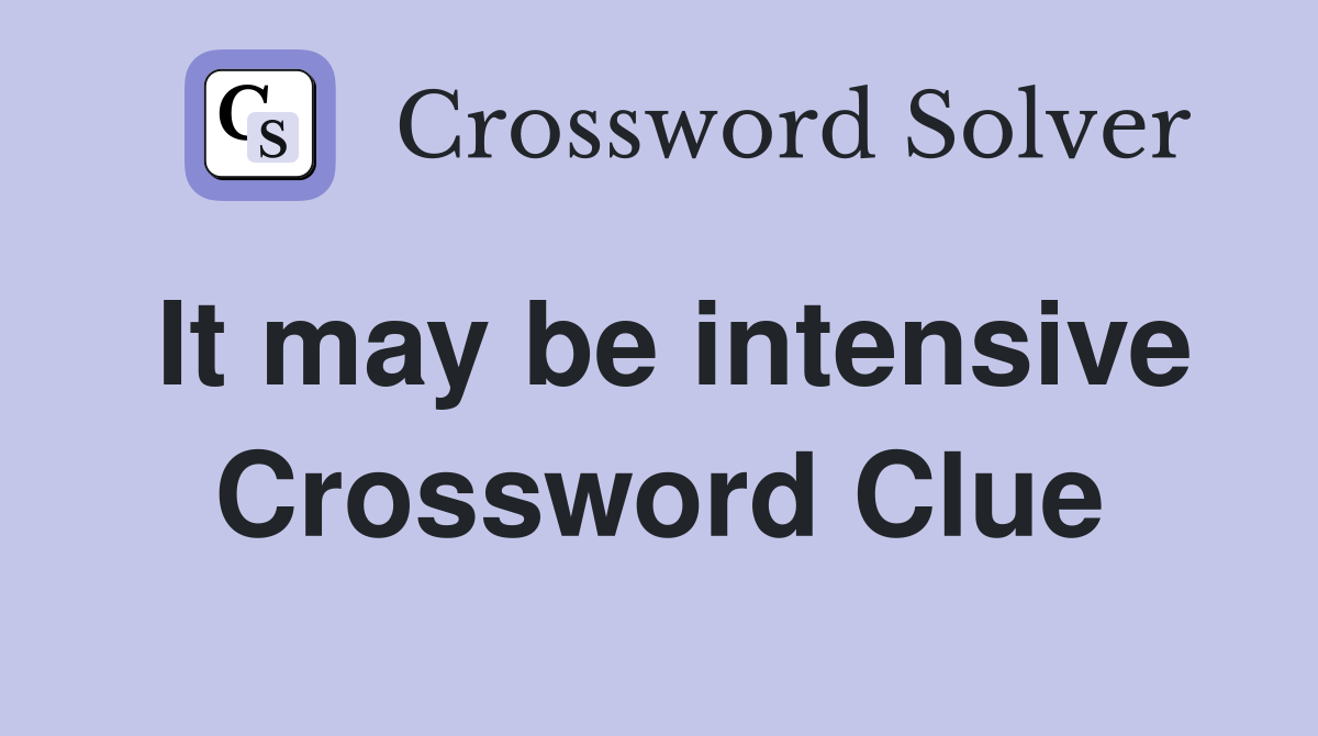 It may be intensive Crossword Clue