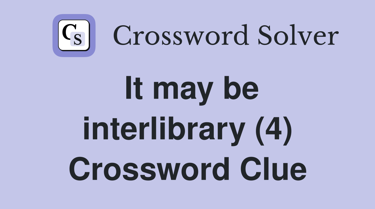 It may be interlibrary (4) Crossword Clue