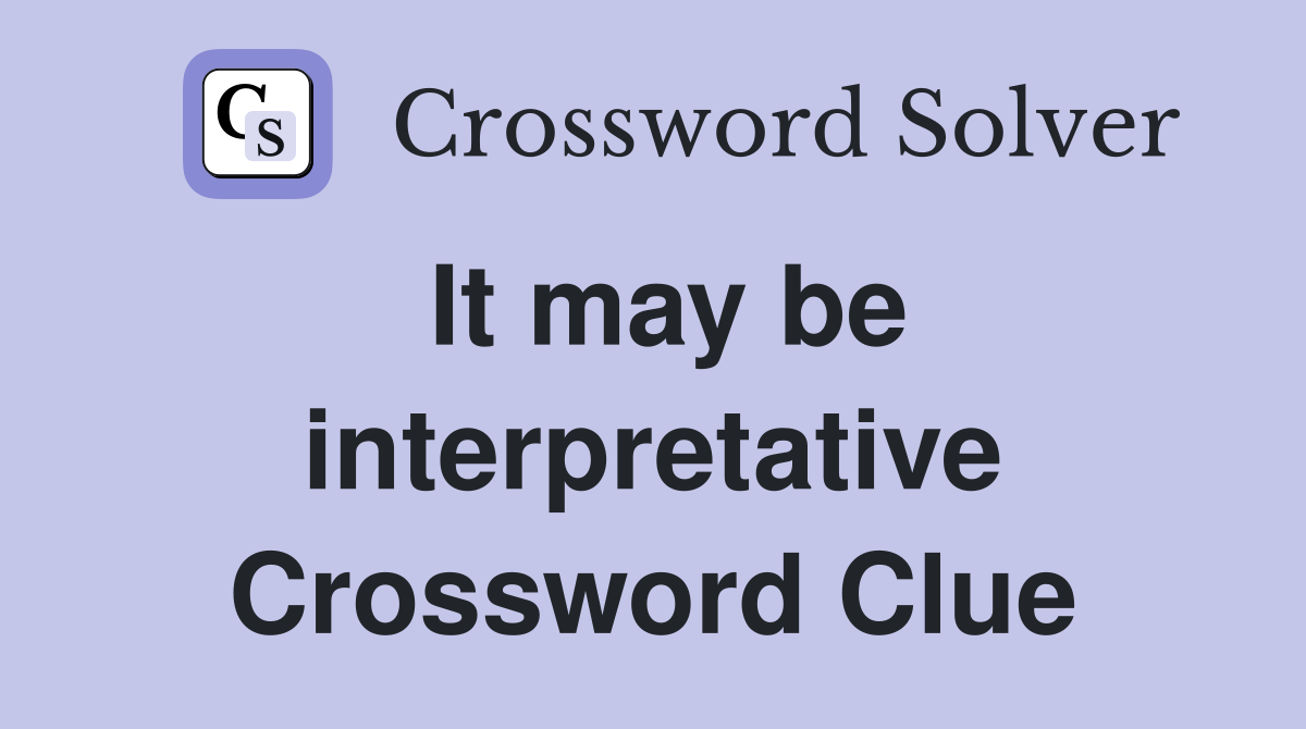 It may be interpretative Crossword Clue