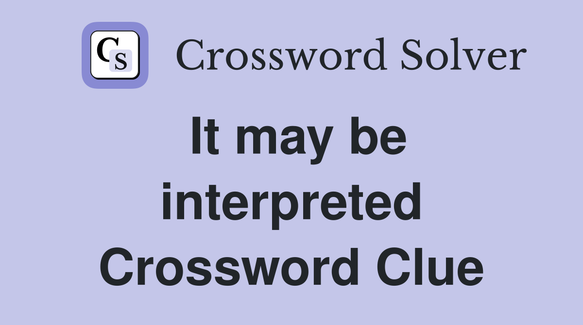 It may be interpreted Crossword Clue