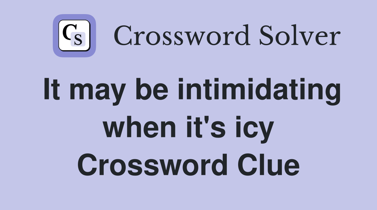 It may be intimidating when it's icy Crossword Clue