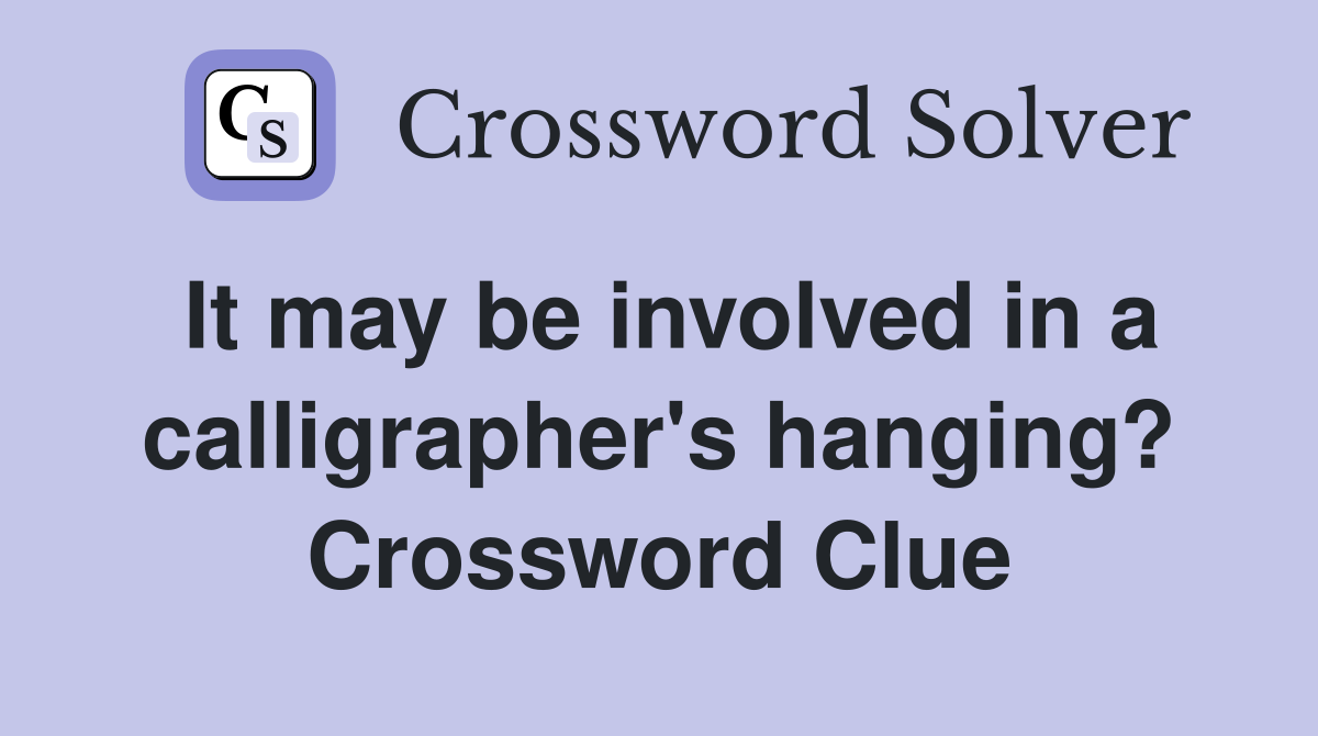 It may be involved in a calligrapher's hanging? Crossword Clue