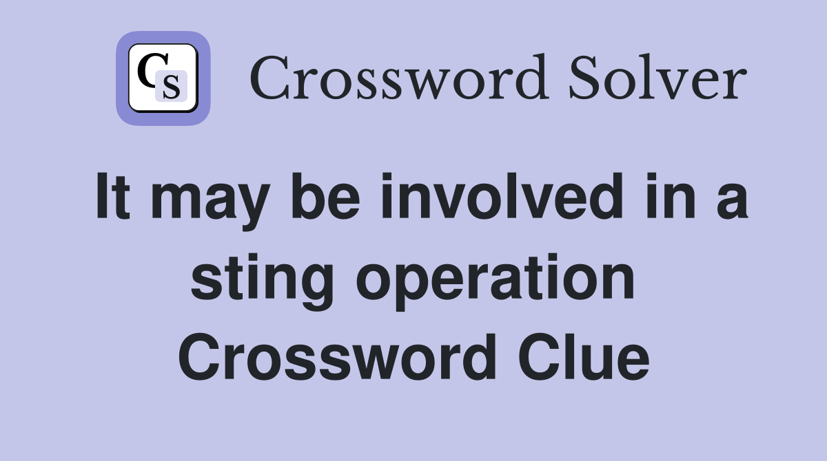 It may be involved in a sting operation Crossword Clue