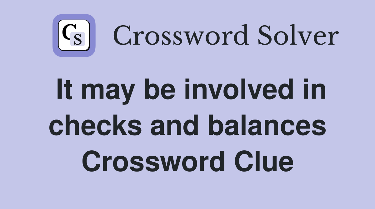 It may be involved in checks and balances Crossword Clue