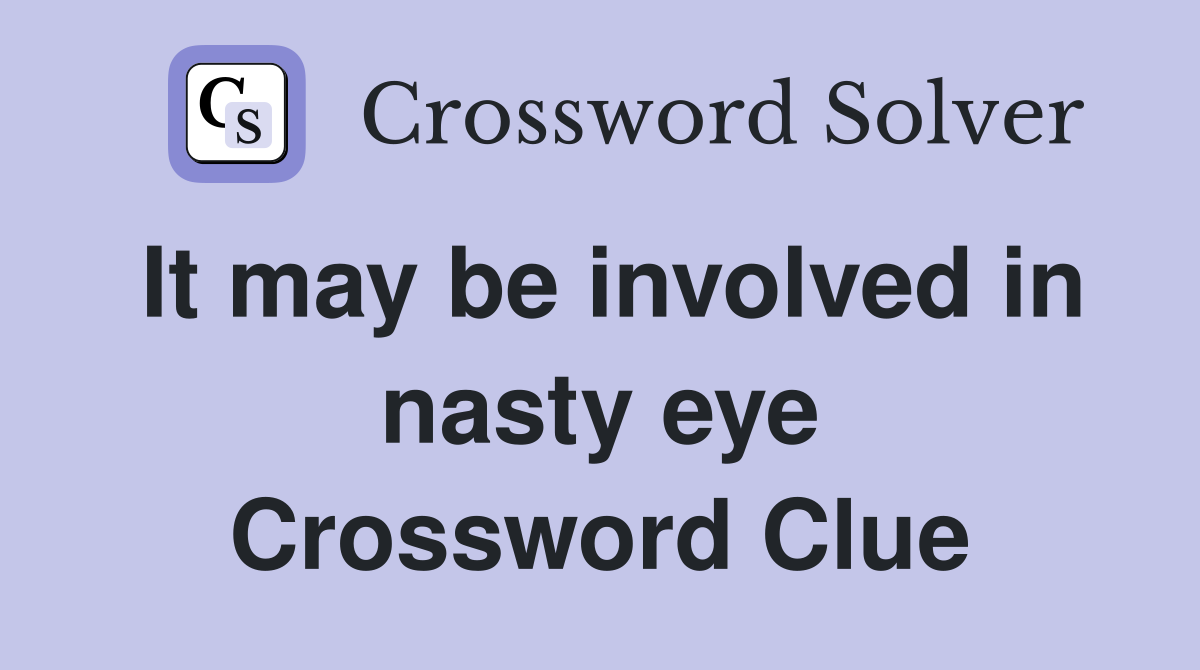 It may be involved in nasty eye Crossword Clue