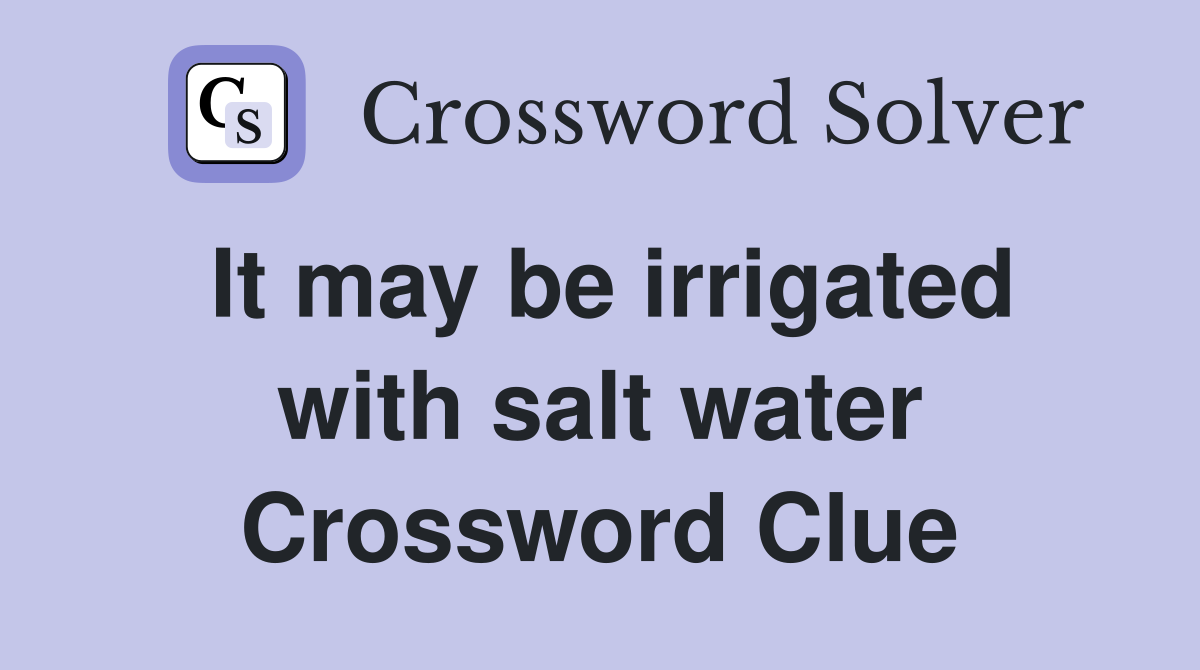 It may be irrigated with salt water Crossword Clue