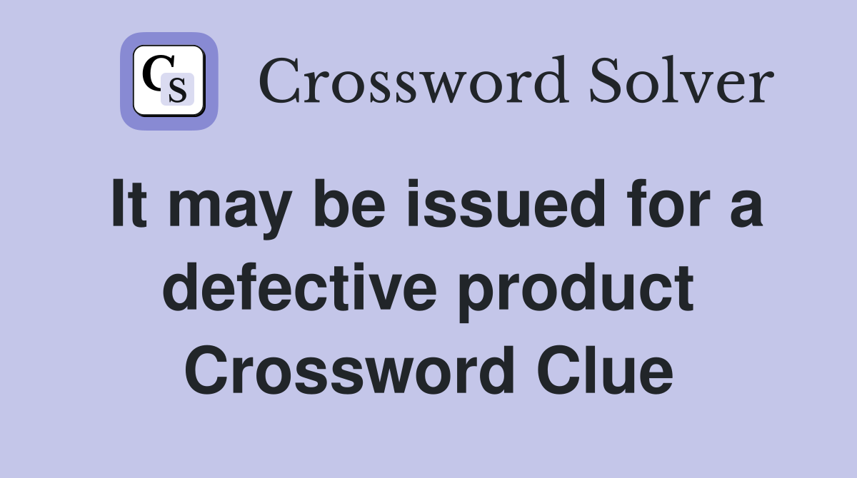 It may be issued for a defective product Crossword Clue