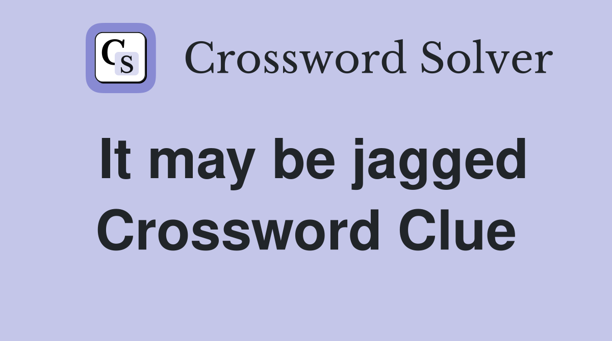 It may be jagged Crossword Clue