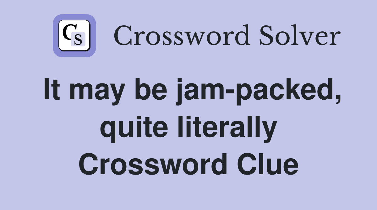 It may be jam-packed, quite literally Crossword Clue