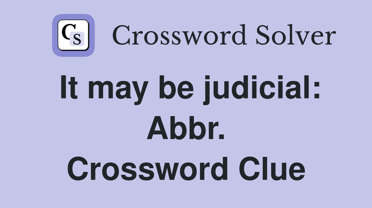 It may be judicial: Abbr. Crossword Clue