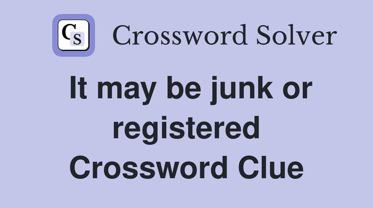 It may be junk or registered Crossword Clue