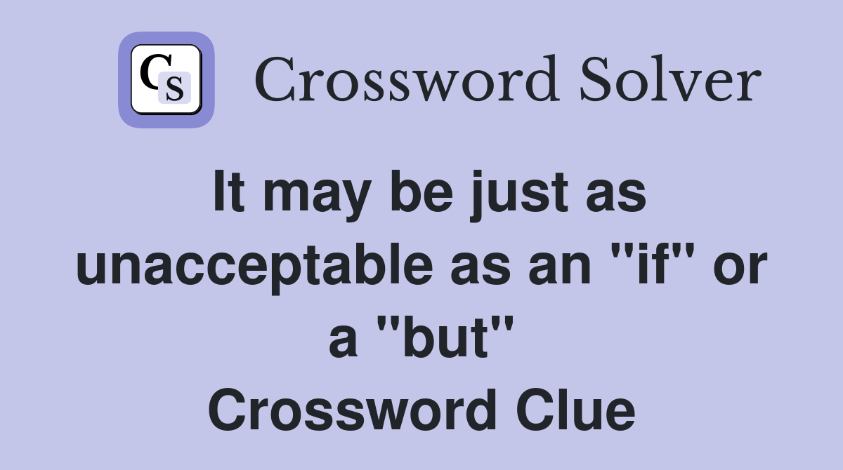 It may be just as unacceptable as an "if" or a "but" Crossword Clue