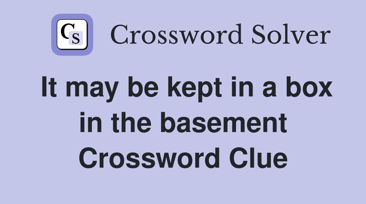 It may be kept in a box in the basement Crossword Clue