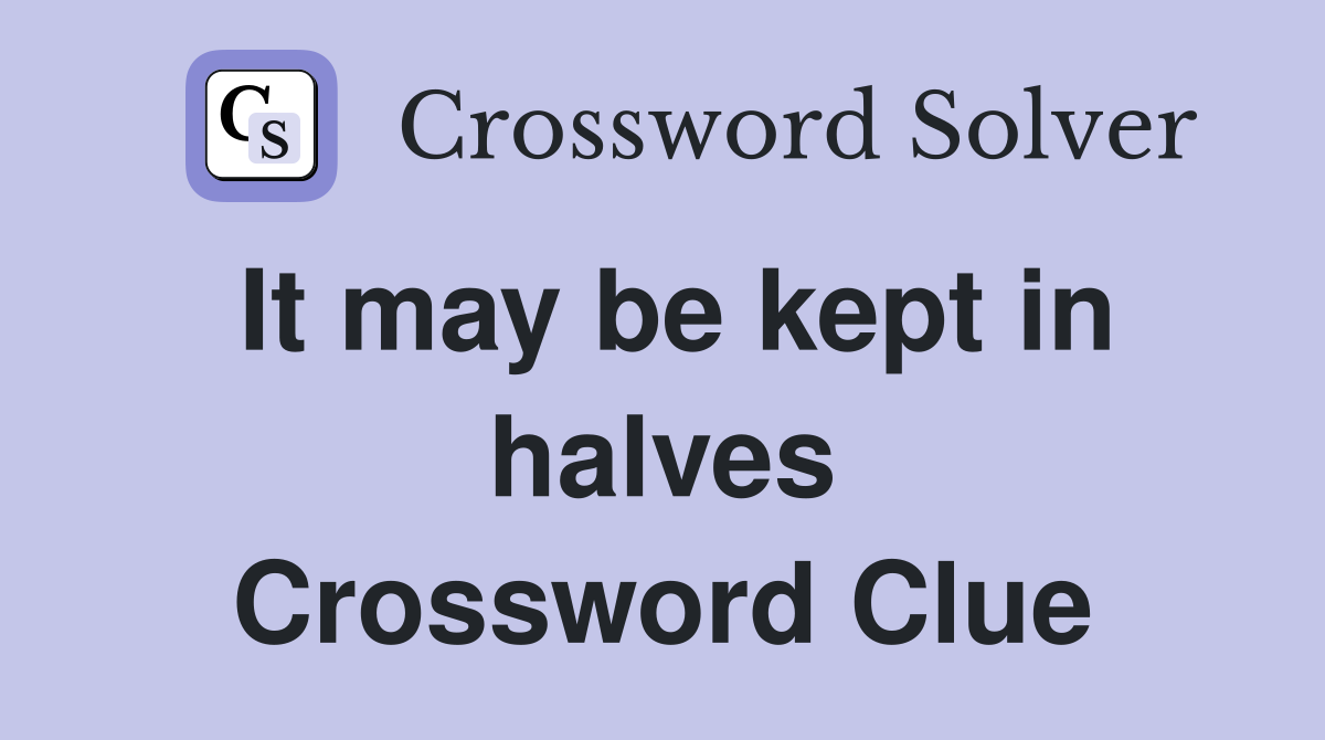 It may be kept in halves Crossword Clue
