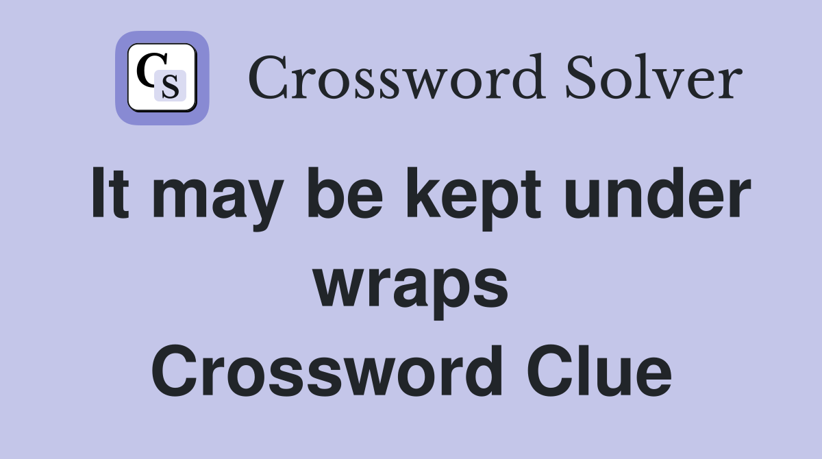 It may be kept under wraps Crossword Clue