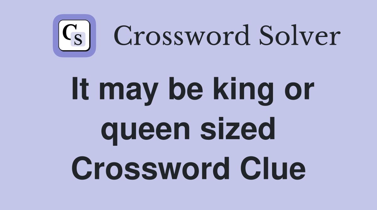 It may be king or queen sized Crossword Clue
