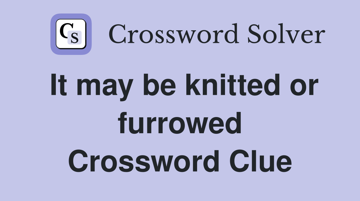 It may be knitted or furrowed Crossword Clue