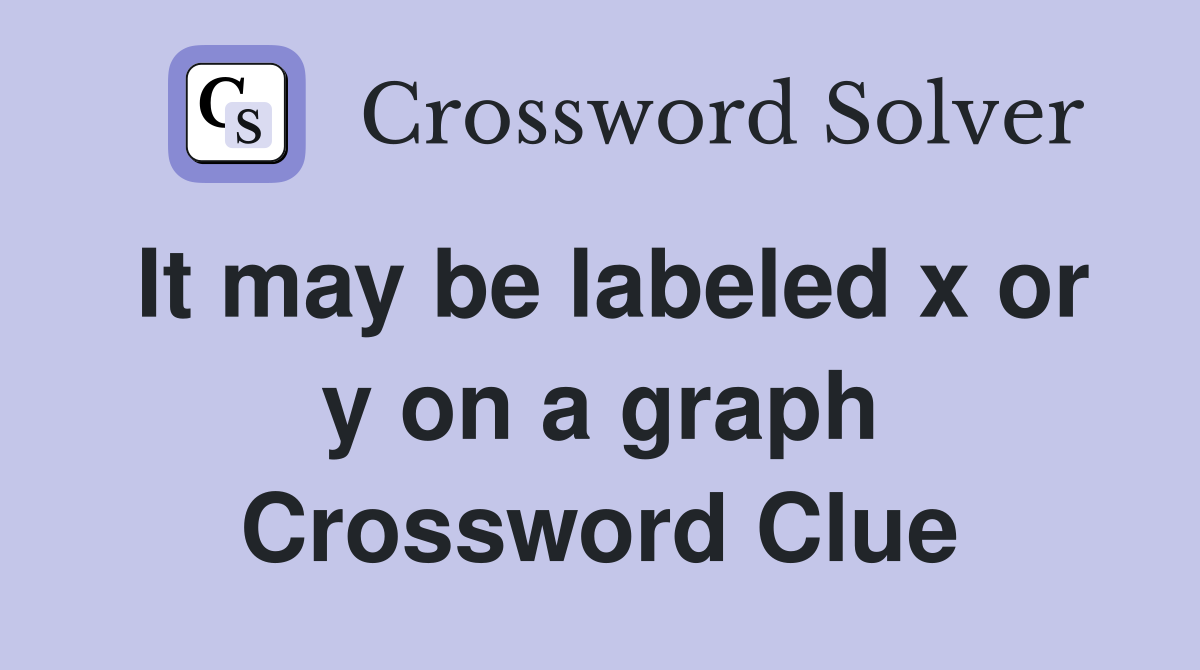 It may be labeled x or y on a graph Crossword Clue