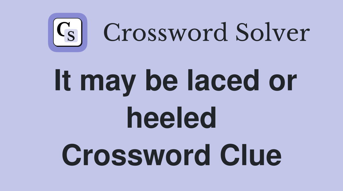 It may be laced or heeled Crossword Clue