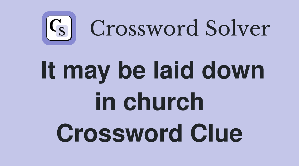 It may be laid down in church Crossword Clue
