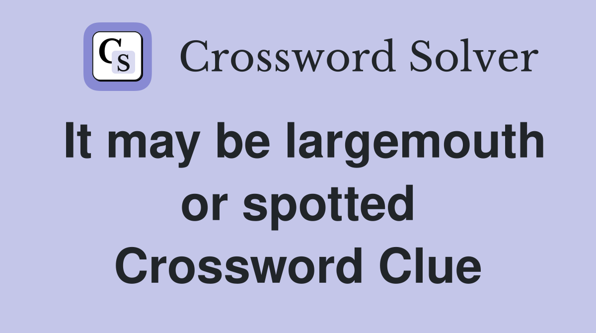 It may be largemouth or spotted Crossword Clue